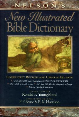 Nelson's New Illustrated Bible Dictionary: Completely Revised and Updated Edition - Youngblood, Ronald F (Editor), and Thomas Nelson Publishers, and Bruce, Frederick Fyvie (Editor)