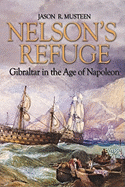 Nelson'S Refuge: Gibraltar in the Age of Napoleon