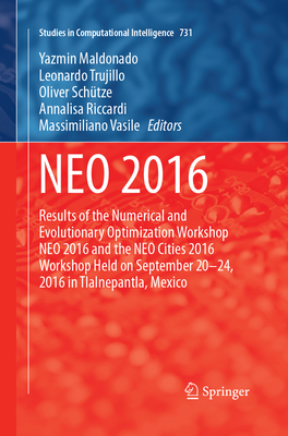 NEO 2016: Results of the Numerical and Evolutionary Optimization Workshop NEO 2016 and the NEO Cities 2016 Workshop held on September 20-24, 2016 in Tlalnepantla, Mexico - Maldonado, Yazmin (Editor), and Trujillo, Leonardo (Editor), and Schtze, Oliver (Editor)