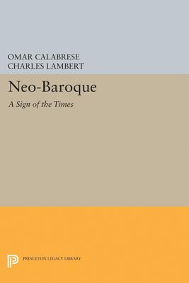 Neo-Baroque: A Sign of the Times - Calabrese, Omar, and Lambert, Charles (Translated by)