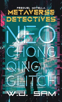 Neo Chongqing Glitch: A Cyberpunk Crime Thriller Novella - Sam, W J