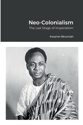 Neo-Colonialism: The Last Stage of Imperialism - Nkrumah, Kwame