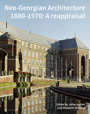 Neo-Georgian Architecture 1880-1970: A Reappraisal - Holder, Julian, and McKellar, Elizabeth