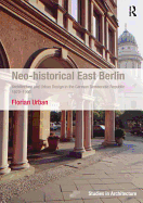 Neo-historical East Berlin: Architecture and Urban Design in the German Democratic Republic 1970-1990
