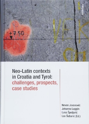 Neo-Latin Contexts in Croatia and Tyrol: Challenges, Prospects, Case Studies - Jovanovic, Neven (Contributions by), and Spoljaric, Luka (Contributions by), and Subaric, Lav (Contributions by)