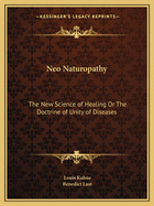 Neo Naturopathy: The New Science of Healing or the Doctrine of Unity of Diseases