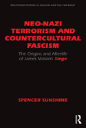 Neo-Nazi Terrorism and Countercultural Fascism: The Origins and Afterlife of James Mason's Siege