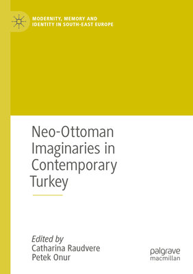 Neo-Ottoman Imaginaries in Contemporary Turkey - Raudvere, Catharina (Editor), and Onur, Petek (Editor)