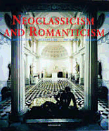 Neoclassicism and Romanticism: Architecture, Sculpture, Painting, Drawings, 1750-1848 - Toman, Rolf (Editor)