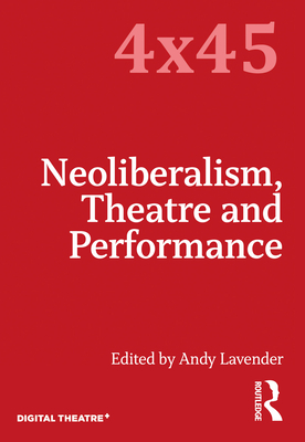 Neoliberalism, Theatre and Performance - Lavender, Andy (Editor)