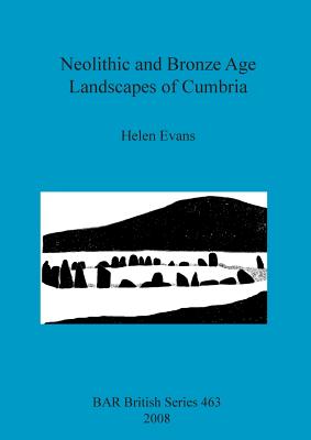 Neolithic and Bronze Age Landscapes of Cumbria - Evans, Helen