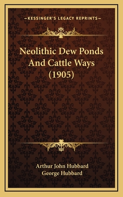 Neolithic Dew Ponds And Cattle Ways (1905) - Hubbard, Arthur John, and Hubbard, George