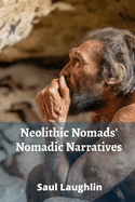 Neolithic Nomads' Nomadic Narratives: Tracing Early Migrations Through Archaeological Evidence