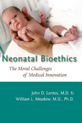 Neonatal Bioethics: The Moral Challenges of Medical Innovation - Lantos, John D, MD, and Meadow, William L, Professor, MD, PhD