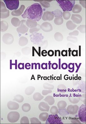 Neonatal Haematology: A Practical Guide - Roberts, Irene, and Bain, Barbara J.