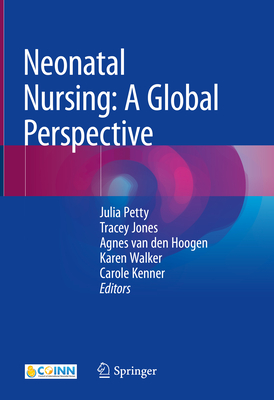 Neonatal Nursing: A Global Perspective - Petty, Julia (Editor), and Jones, Tracey (Editor), and van den Hoogen, Agnes (Editor)