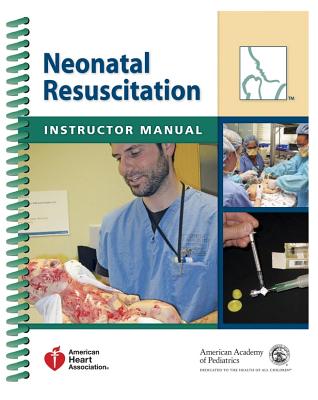 Neonatal Resuscitation Instructor Manual - Pediatrics, American Academy of, and Association, American Heart