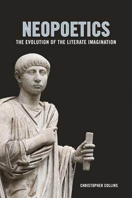 Neopoetics: The Evolution of the Literate Imagination - Collins, Christopher