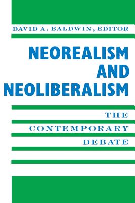 Neorealism and Neoliberalism: The Contemporary Debate - Baldwin, David (Editor)