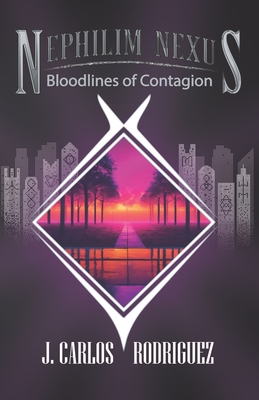 Nephilim Nexus: Bloodlines of Contagion - Rodriguez, Juan Carlos