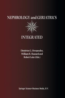 Nephrology and Geriatrics Integrated: Proceedings of the Conference on Integrating Geriatrics Into Nephrology Held in Jasper, Alberta, Canada, July 31-August 5, 1998 - Oreopoulos, Dimitrios G (Editor)