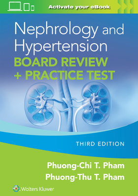 Nephrology and Hypertension Board Review: + Practice Test - Pham, Phuong-Chi, and Pham, Phuong-Thu