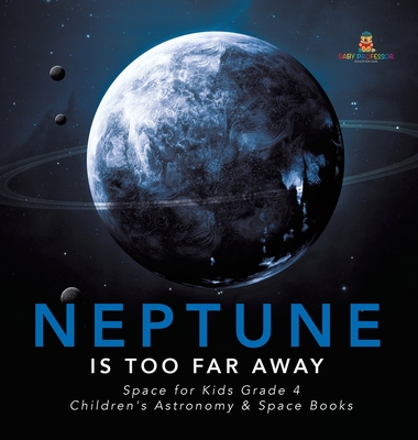 Neptune Is Too Far Away Space for Kids Grade 4 Children's Astronomy & Space Books - Baby Professor