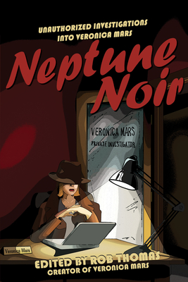 Neptune Noir: Unauthorized Investigations into Veronica Mars - Thomas, Rob (Editor)