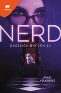 Nerd Libro 1: Obsesi?n Enfermiza / Nerd, Book 1: An Unhealthy Obsession