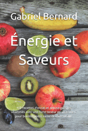 ?nergie et Saveurs: 101 recettes d'encas et amuse-gueules vitamin?s avec une forte teneur en vitamine C pour booster votre sant? et votre vitalit?
