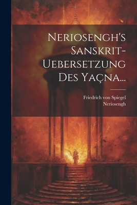 Neriosengh's Sanskrit-uebersetzung Des Yana... - Spiegel, Friedrich Von, and Neriosengh