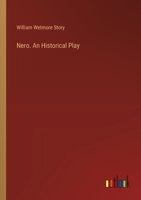 Nero. An Historical Play - Story, William Wetmore