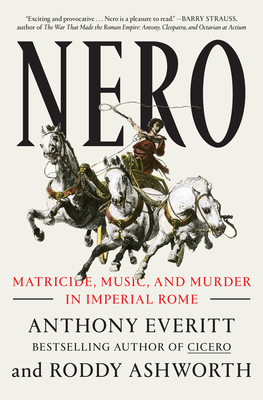 Nero: Matricide, Music, and Murder in Imperial Rome - Everitt, Anthony, and Ashworth, Roddy