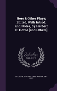 Nero & Other Plays; Edited, With Introd. and Notes, by Herbert P. Horne [and Others]