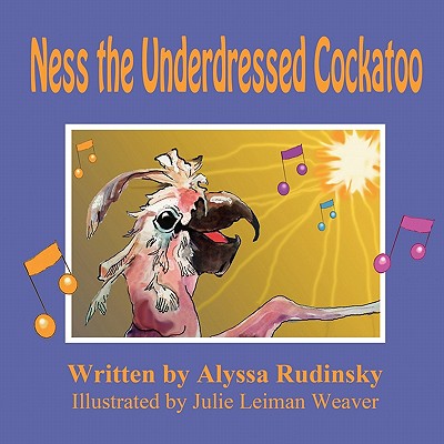 Ness the Underdressed Cockatoo - Rudinsky, Alyssa