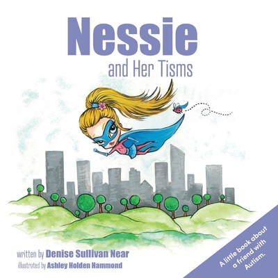 Nessie and Her Tisms: A Little Book about a Friend with Autism. Volume 1 - Near, Denise Sullivan