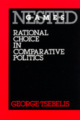 Nested Games: Rational Choice in Comparative Politics Volume 18 - Tsebelis, George