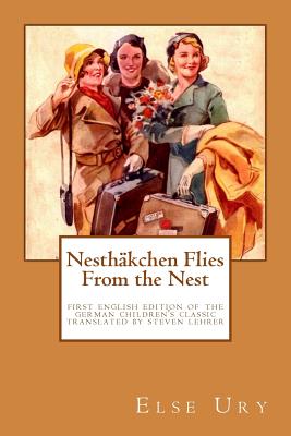 Nesthaekchen Flies From the Nest: First English Edition of the German Children's Classic Translated, introduced, and annotated by Steven Lehrer - Lehrer, Steven, and Ury, Else