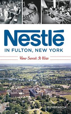 Nestl in Fulton, New York: How Sweet It Was - Farfaglia, Jim