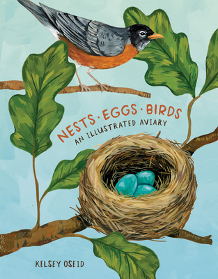 Nests, Eggs, Birds: An Illustrated Aviary - Oseid, Kelsey