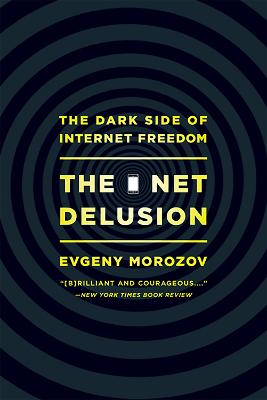 Net Delusion: The Dark Side of Internet Freedom - Morozov, Evgeny