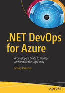 .Net Devops for Azure: A Developer's Guide to Devops Architecture the Right Way