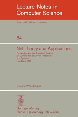 Net Theory and Applications: Proceedings of the Advanced Course on General Net Theory of Processes and Systems, Hamburg, October 8-19, 1979 - Brauer, W (Editor)