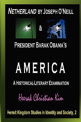 Netherland by Joseph O'Neill & President Barak Obama's America: A Historical-Literary Examination - Kim, Heerak Christian