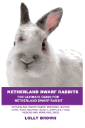 Netherland Dwarf Rabbits: Netherland Dwarf Rabbit Breeding, Buying, Care, Cost, Keeping, Health, Supplies, Food, Rescue and More Included! the Ultimate Guide for Netherland Dwarf Rabbits