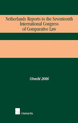 Netherlands Reports to the Seventeeth International Congress of Comparative Law: Utrecht 2006 - Erp, Sjef Van (Editor), and Vliet, Lars Van (Editor)