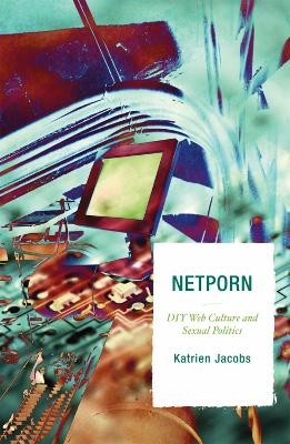 Netporn: DIY Web Culture and Sexual Politics - Jacobs, Katrien