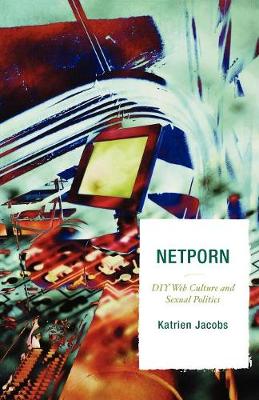 Netporn: DIY Web Culture and Sexual Politics - Jacobs, Katrien