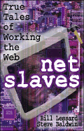Netslaves: True Tales of Working the Web - Lessard, Bill, and Baldwin, Steve