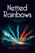 Netted Rainbows: A Collection of Poetry 2005-2009